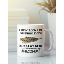anaconda gifts, anaconda mug, anacondas coffee cup, i might look like i'm listening to you but in my head i'm thinking a