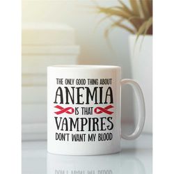 anemia gifts, funny chronic anemia mug, the only good thing about anemia, funny disorder coffee cup, get well anemic sym