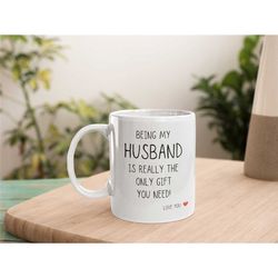 being my husband is the only gift you need mug, husband gift, gift for him, funny gift for him, anniversary gift, mug fo