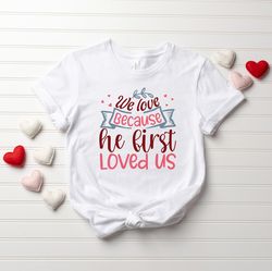 christian valentine shirt, christian shirt, valentines day shirt, love like jesus shirt, valentine gifts, we love becaus