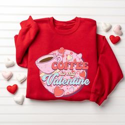 coffee is my valentine sweatshirt, valentine sweatshirt, funny valentines day, valentines day shirt, coffee lover gift,