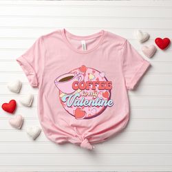 coffee is my valentine, valentines day shirt, funny valentine shirt, retro coffee shirt for women, anti valentines day,