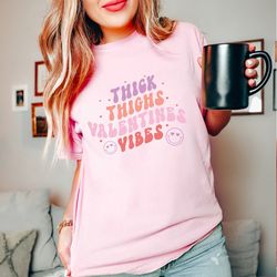 thick thighs valentines vibes shirt, valentines day shirt, funny valentine shirt, valentines day gift, happy valentines