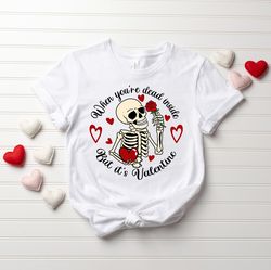 valentines day shirt, funny valentine shirt, valentine skeleton, valentines day gift, when youre dead inside but its val