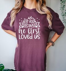 we love because he firs loved us shirt, christian valentine, christian shirt, valentines day shirt, valentines shirt, co