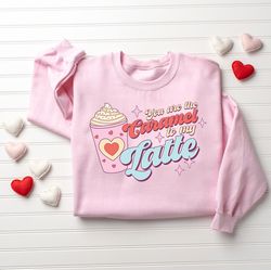 youre the caramel to my latte sweater, valentine sweatshirt, valentines day gift, funny valentines sweatshirt, happy val