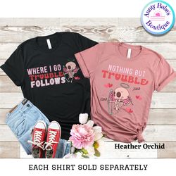 where i go trouble follows shirt,trouble follows matching shirt,couple valentine shirt,valentines couple tee,matching co