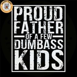 proud father of a few dumb ass kids funny father's day design instant download