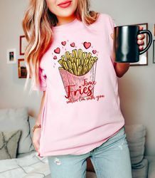 fries before guys comfort colors t-shirt, funny women shirt, french fry tee, single mom t-shirt, funny anti valentine sh