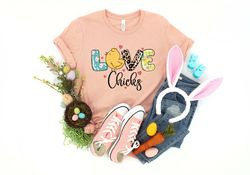 love chicks shirt, easter shirt, easter family shirt, funny easter shirt, love easter shirt, easter matching shirt, east