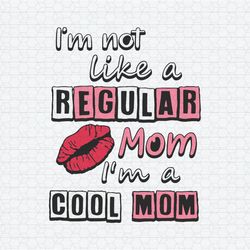 I'm Not Like A Regular Mom I'm A Cool Mom SVG
