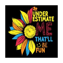 underestimate me that will be fun svg,svg,motivation quotes svg, sunflower svg,svg cricut, silhouette svg files, cricut