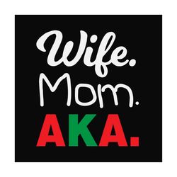 wife mom aka svg,alpha kappa alpha bundles svg,aka mom svg