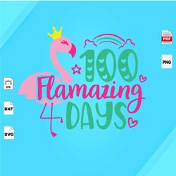 100 flamazing 4 days, happy 100th day of school, flamazing svg, flamingo svg, flamingo mermaid unicorn svg, 100 days of