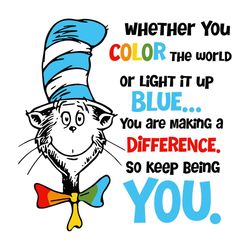 whether you color the world or light it up blue dr seuss, trending svg, dr seuss svg, keep being you, being you svg, mak