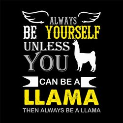 always be yourself unless when you can be a llama svg, trending svg, llama svg, be a llama svg, llama quotes, always be