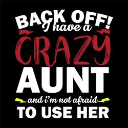 back off i have a crazy aunt svg, trending svg, crazy aunt svg, aunt svg, auntie svg, nephews svg, nieces svg, aunt niec