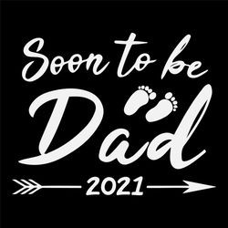 soon to be dad 2021 svg, trending svg, dad svg, father svg, papa svg, daddy svg, be dad svg, dad 2021 svg, be daddy svg,