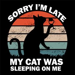 sorry im late my cat was sleeping on me svg, trending svg, cat svg, vintage cat svg, kitten svg, vintage kitten svg, cat