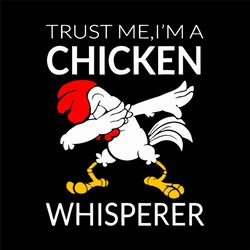 trust me im a chicken whisperer svg, trending svg, chicken whisperer svg, chicken svg, whisperer svg, ruster svg, dabbin