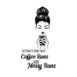 getting it done on coffee runs and messy buns svg, trending svg, mom svg, mom life svg, coffee runs svg, messy buns svg,