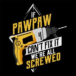 if pawpaw cant fix it we're all screwed svg, trending svg, pawpaw svg, dad svg, grandad svg, grandpa svg, papa svg, dril