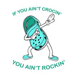 if you aint crocin you aint rocking svg, trending svg, crocin svg, rockin svg, crocs svg, croc sandals, croc lovers, cro