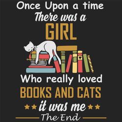 once upon a time theres was a girl svg, trending svg, once upon a time svg, girl loves books and cats svg, book reader,