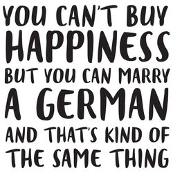 you cant buy happiness svg, trending svg, marry a german svg, happiness svg, german man svg, german svg, funny german qu