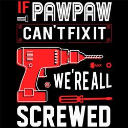 if pawpaw cant fix it were all screwed svg, fathers day svg, pawpaw svg, screwed svg, fathers day decoration svg, daddy