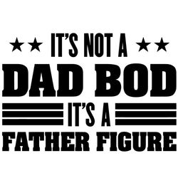 its not a dad bod its a father figure fathers day svg
