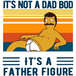 bobs burgers its not a dad bob its a father figure vintage svg, fathers day svg, bobs burgers svg, dad bob svg, father f