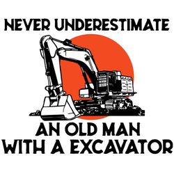 never underestimate an old man with a excavator svg, fathers day svg, old man svg, excavator svg, happy fathers day svg,