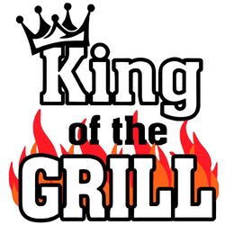 king of the grill svg, fathers day svg, king svg, crown svg, grill svg, fire svg, happy fathers day svg, fathers day gif