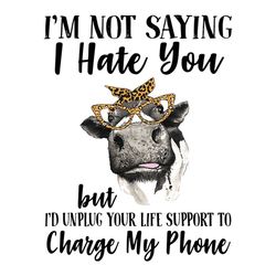 not saying i hate you but id unplug your life support funny heifer svg