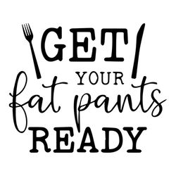 get your fat pants ready funny quotes svg