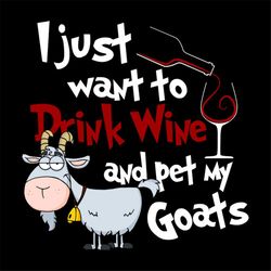 i just want to drink wine and pet my goats funny goats svg