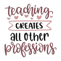 teaching creates all other professions teachers day decoration svg