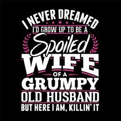 spoiled wife of a grumpy old husband svg, trending svg, husband wife svg, spoiled wife svg, grumpy old husband, grumpy h