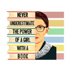 never underestimate the power of a girl with a book svg,rbg shirt ,ruth bader ginsburg notorious svg, feminism protest,