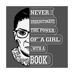 never underestimate the power of a girl with a book svg,rbg shirt ,ruth bader ginsburg notorious svg, feminism protest,