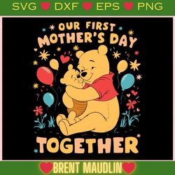 disney pooh our first mothers day together ,trending, mothers day svg, fathers day svg, bluey svg, mom svg, dady svg.jpg