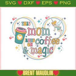 disney this mom runs on coffee and magic ,trending, mothers day svg, fathers day svg, bluey svg, mom svg, dady svg.jpg