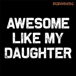 awesome like my daughter gifts men funny fathers day svg