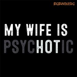 my wife's psychotic svg, funny wife, funny couple gifts, happy fathers day, husband gifts, sarcasm design