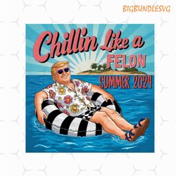 chillin like a felon trump sublimation png, trump president summer 2024, digital design, funny illustration sublimation