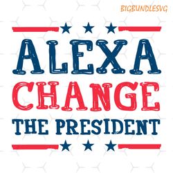 alexa change the president svg, antibiden protest design, republican 4th of july apparel, funny election