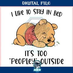pooh i like to stay in bed its too peopley outside ,trending, mothers day svg, fathers day svg, bluey svg, mom svg, dady