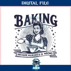 retro quote baking because murder is wrong ,trending, mothers day svg, fathers day svg, bluey svg, mom svg, dady svg.jpg