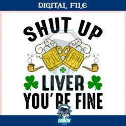 shut up liver you are fine ,trending, mothers day svg, fathers day svg, bluey svg, mom svg, dady svg.jpg